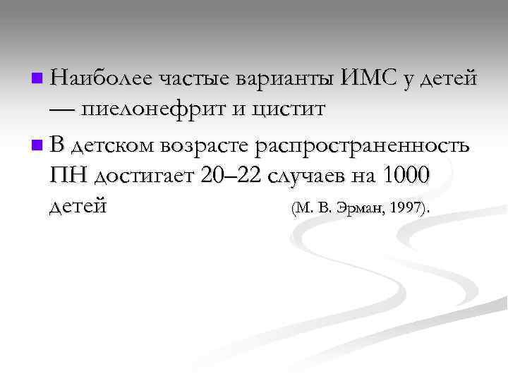 n Наиболее частые варианты ИМС у детей  — пиелонефрит и цистит n В