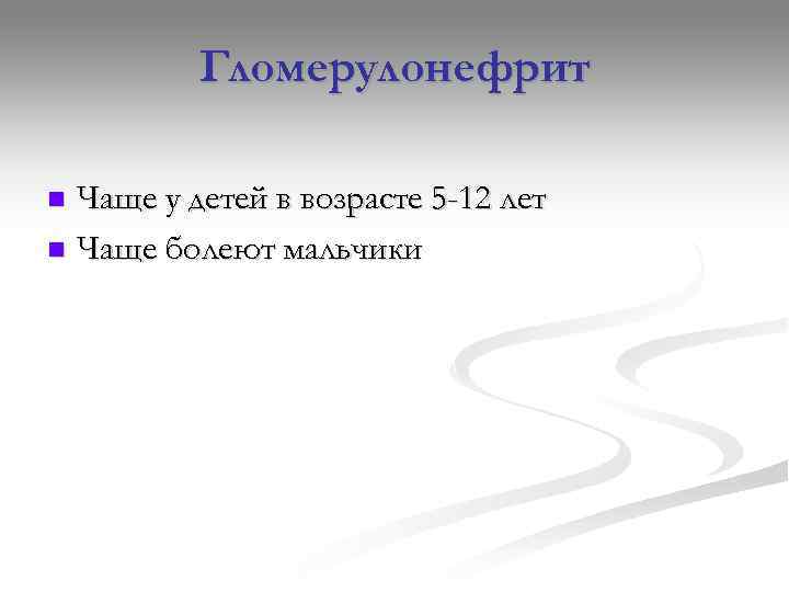    Гломерулонефрит n Чаще у детей в возрасте 5 -12 лет n