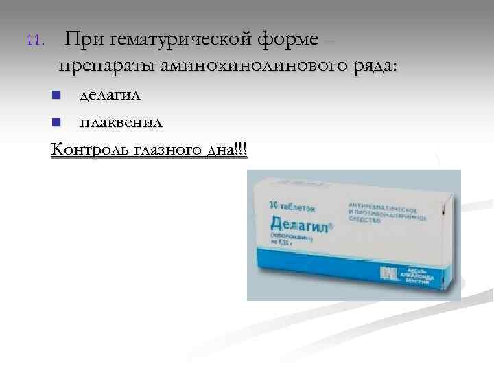 11. При гематурической форме –  препараты аминохинолинового ряда:  n делагил  n