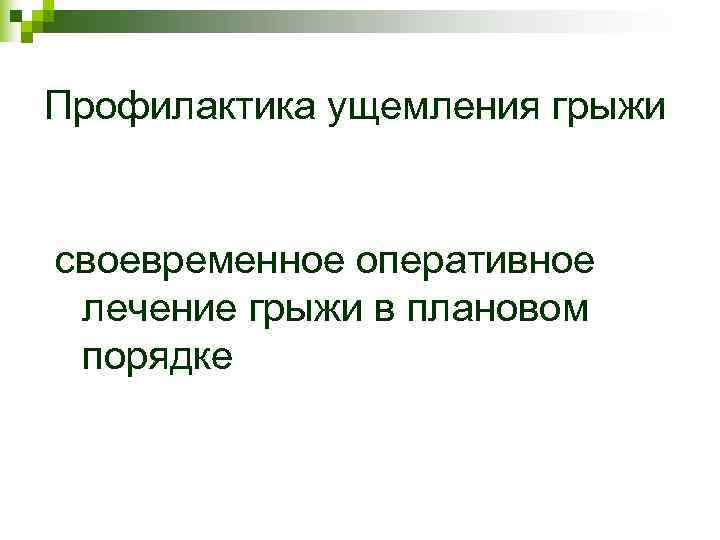 Профилактика ущемления грыжи своевременное оперативное лечение грыжи в плановом порядке Профилактика ущемления грыжи своевременное оперативное лечение грыжи в плановом порядке