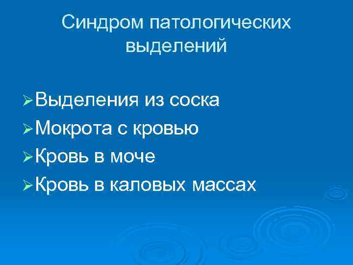  Синдром патологических выделений Ø Выделения из соска Ø Мокрота с кровью Ø Кровь