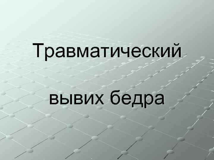 Травматический  вывих бедра 