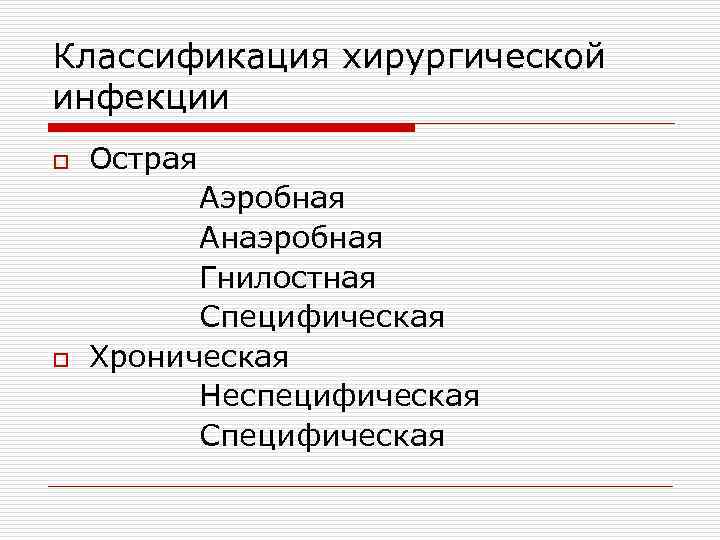 Классификация хирургической инфекции o Острая Аэробная Анаэробная Гнилостная Специфическая o Хроническая Неспецифическая Специфическая 