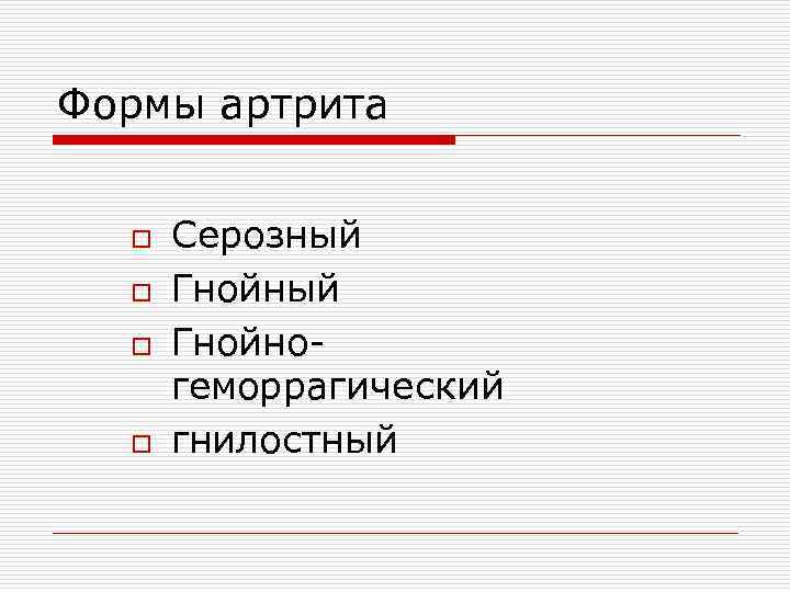 Формы артрита o Серозный o Гнойно- геморрагический o гнилостный 