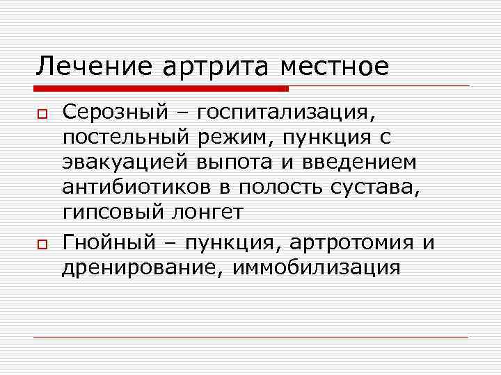 Лечение артрита местное o Серозный – госпитализация, постельный режим, пункция с эвакуацией выпота и