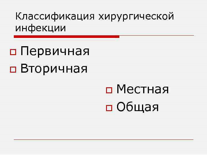 Классификация хирургической инфекции o Первичная o Вторичная o Местная o Общая 