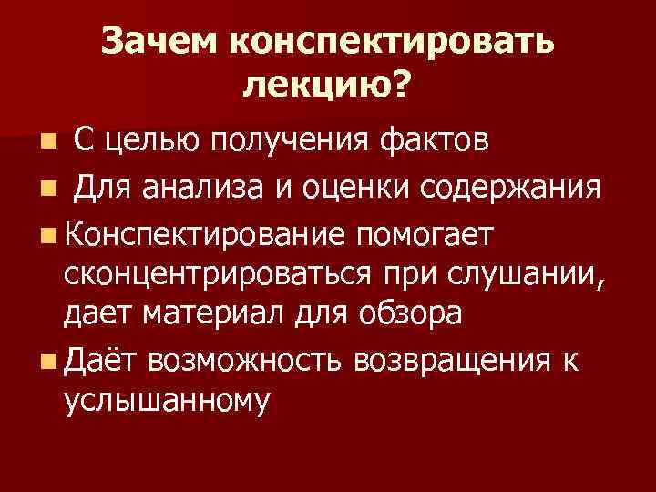  Зачем конспектировать лекцию? n С целью получения фактов n Для анализа и оценки