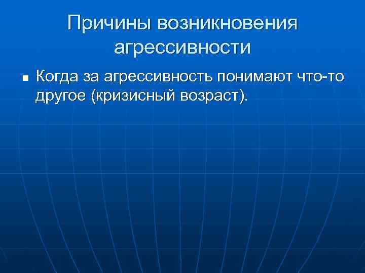   Причины возникновения  агрессивности n  Когда за агрессивность понимают что-то другое