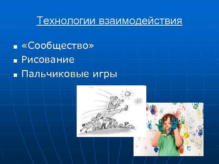  Технологии взаимодействия n  «Сообщество» n  Рисование n  Пальчиковые игры 