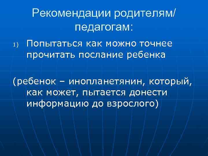  Рекомендации родителям/ педагогам: 1) Попытаться как можно точнее прочитать послание ребенка (ребенок –