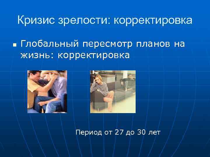  Кризис зрелости: корректировка n Глобальный пересмотр планов на жизнь: корректировка Период от 27