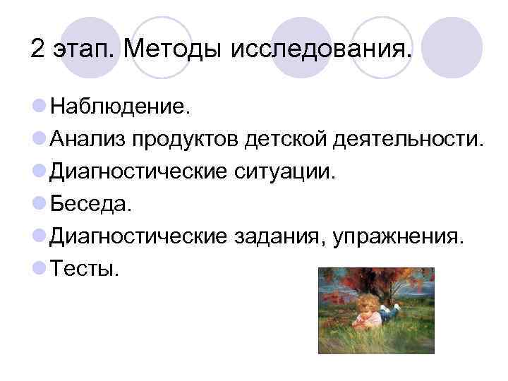 2 этап. Методы исследования. l Наблюдение. l Анализ продуктов детской деятельности. l Диагностические ситуации.