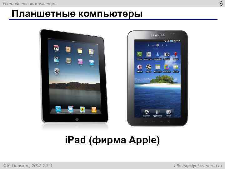 Устройство компьютера 6 Планшетные компьютеры i. Pad (фирма Apple) К. Поляков, 2007 -2011 http: