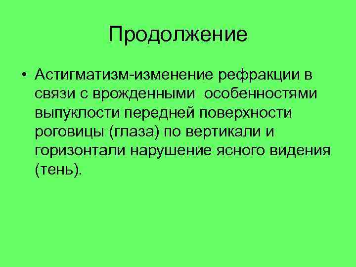  Продолжение • Астигматизм-изменение рефракции в связи с врожденными особенностями выпуклости передней поверхности роговицы