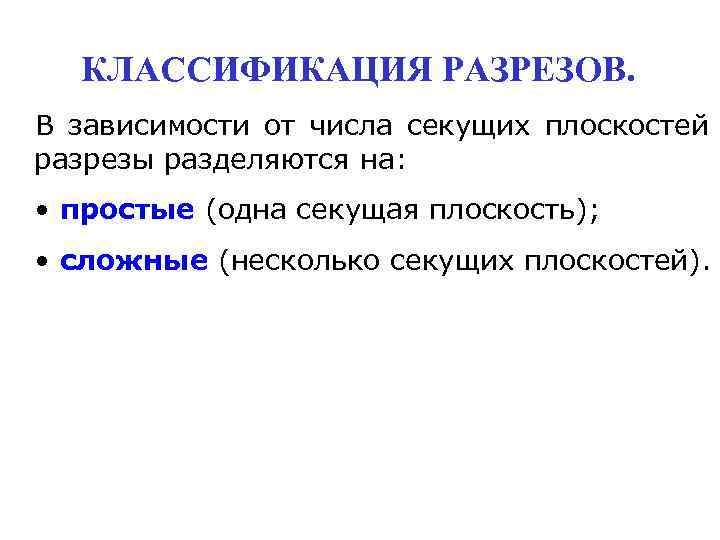  КЛАССИФИКАЦИЯ РАЗРЕЗОВ. В зависимости от числа секущих плоскостей разрезы разделяются на:  •
