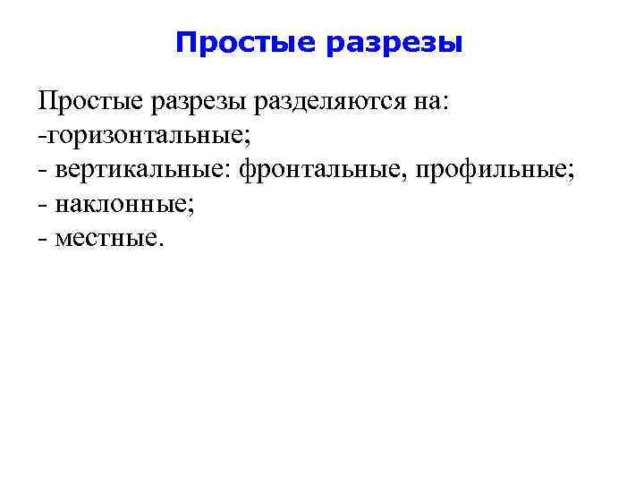    Простые разрезы разделяются на: -горизонтальные; - вертикальные: фронтальные, профильные; - наклонные;