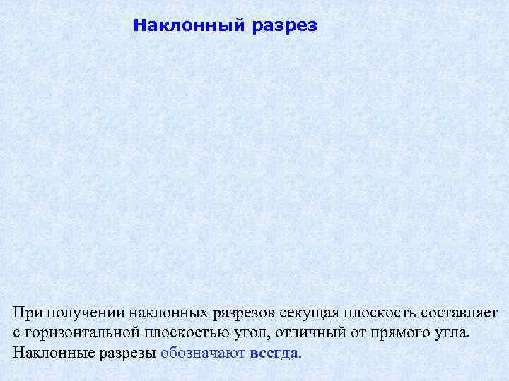  Наклонный разрез При получении наклонных разрезов секущая плоскость составляет с горизонтальной плоскостью угол,