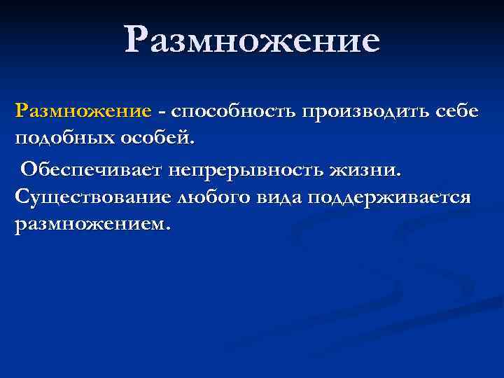  Размножение - способность производить себе подобных особей. Обеспечивает непрерывность жизни. Существование любого вида