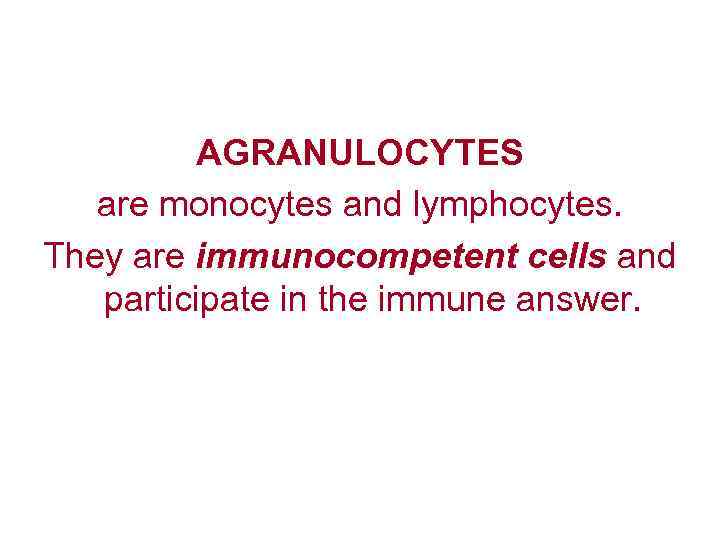  AGRANULOCYTES are monocytes and lymphocytes. They are immunocompetent cells and participate in the