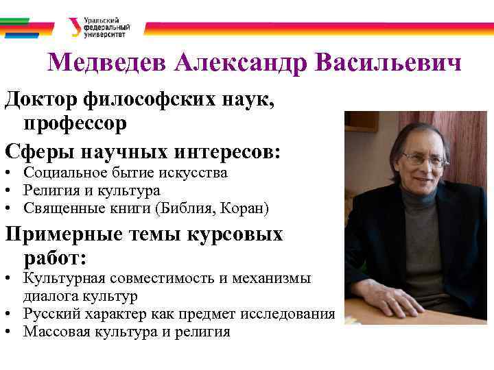  Медведев Александр Васильевич Доктор философских наук, профессор Сферы научных интересов: • Социальное бытие