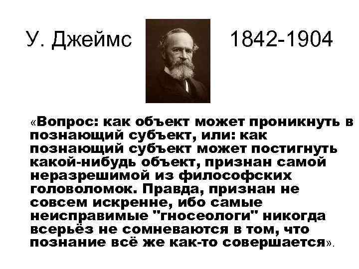 У. Джеймс 1842 1904 «Вопрос: как объект может проникнуть в познающий субъект, или: как