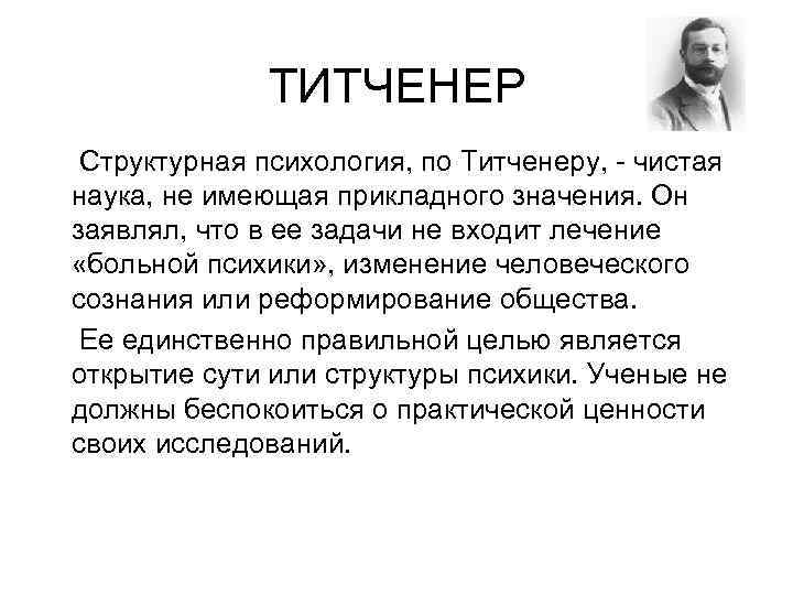  ТИТЧЕНЕР Структурная психология, по Титченеру, чистая наука, не имеющая прикладного значения. Он заявлял,