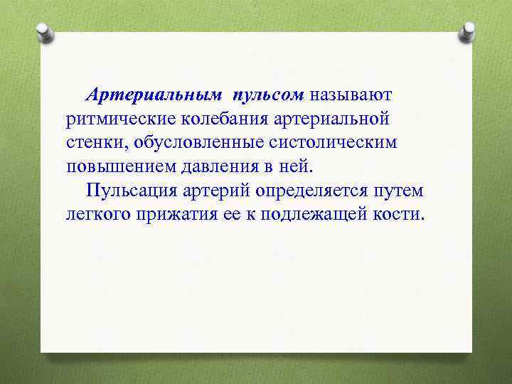  Артериальным пульсом называют ритмические колебания артериальной стенки, обусловленные систолическим повышением давления в ней.