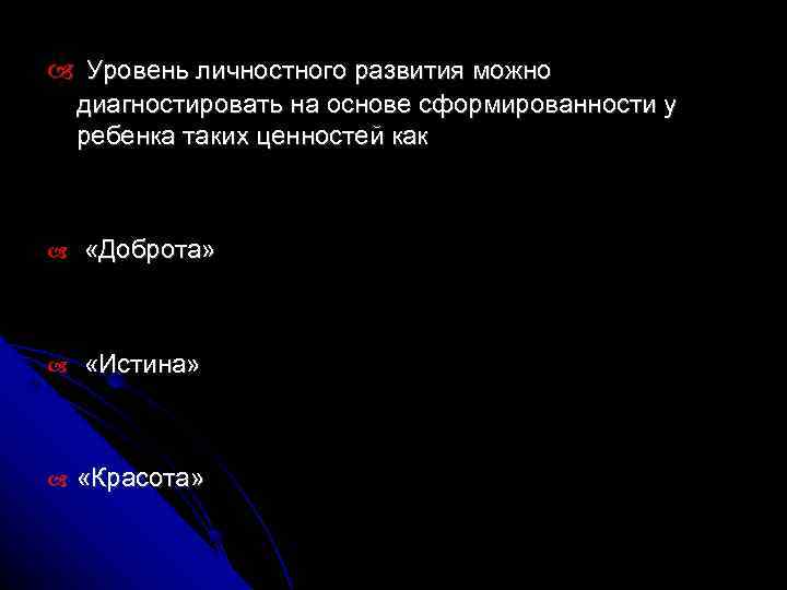  Уровень личностного развития можно диагностировать на основе сформированности у ребенка таких ценностей как