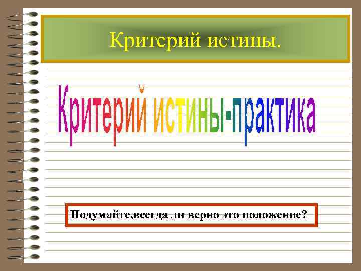  Критерий истины. Подумайте, всегда ли верно это положение? 