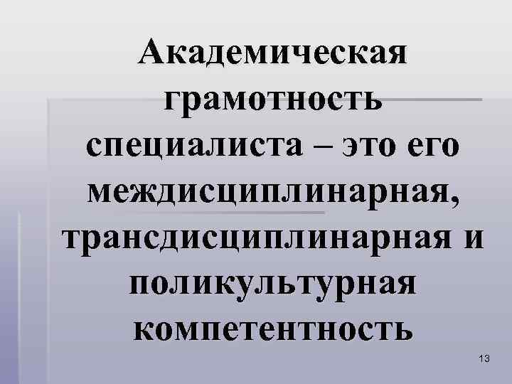  Академическая грамотность специалиста – это его междисциплинарная, трансдисциплинарная и поликультурная компетентность 13 