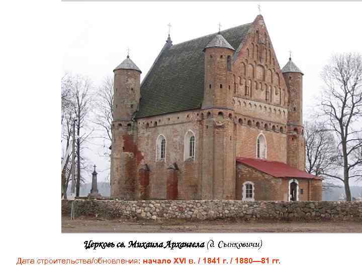  Церковь св. Михаила Архангела (д. Сынковичи) Дата строительства/обновления: начало XVI в. / 1841