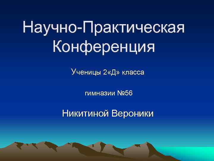 Научно-Практическая Конференция Ученицы 2 «Д» класса гимназии № 56 Никитиной Вероники 