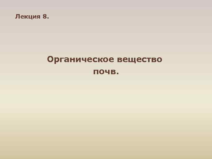 Лекция 8. Органическое вещество почв. 