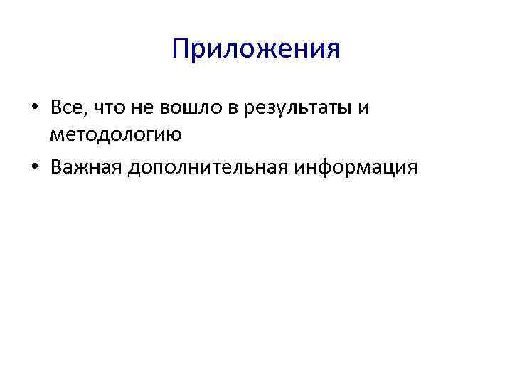   Приложения • Все, что не вошло в результаты и  методологию •