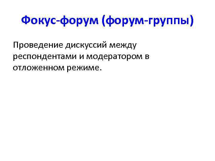  Фокус-форум (форум-группы) Проведение дискуссий между респондентами и модератором в отложенном режиме. 