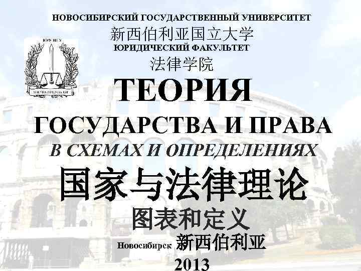  НОВОСИБИРСКИЙ ГОСУДАРСТВЕННЫЙ УНИВЕРСИТЕТ 新西伯利亚国立大学 ЮРИДИЧЕСКИЙ ФАКУЛЬТЕТ 法律学院 ТЕОРИЯ ГОСУДАРСТВА И ПРАВА В СХЕМАХ