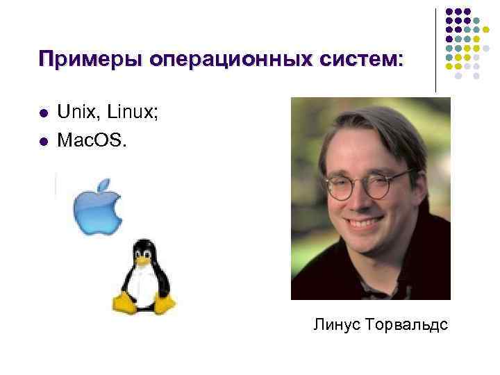 Примеры операционных систем: l Unix, Linux; l Mac. OS. Линус Торвальдс 