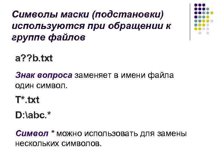 Символы маски (подстановки) используются при обращении к группе файлов a? ? b. txt Знак