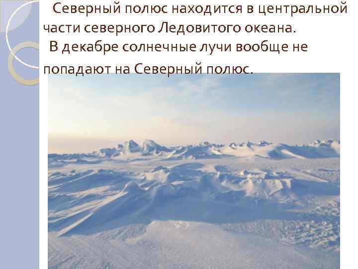  Северный полюс находится в центральной части северного Ледовитого океана. В декабре солнечные лучи