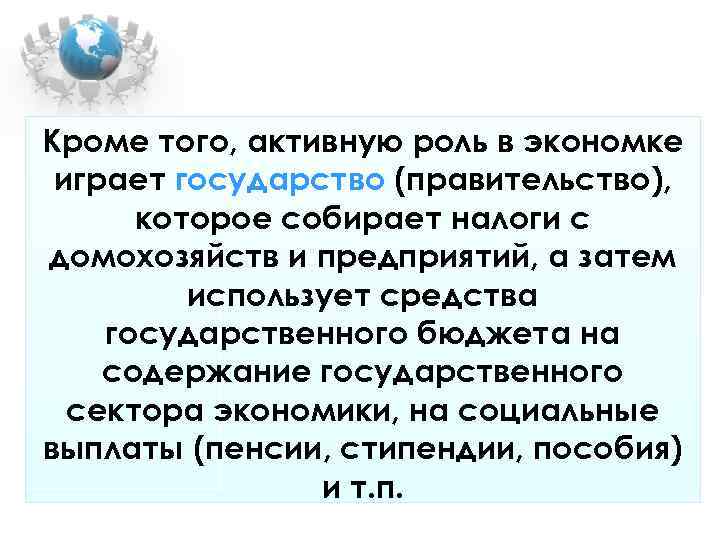 Кроме того, активную роль в экономке играет государство (правительство), которое собирает налоги с Кроме того, активную роль в экономке играет государство (правительство), которое собирает налоги с