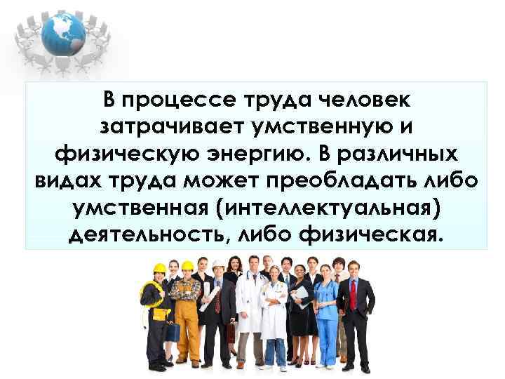 В процессе труда человек затрачивает умственную и физическую энергию. В различных видах В процессе труда человек затрачивает умственную и физическую энергию. В различных видах