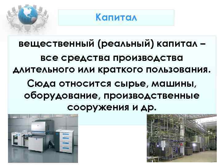 Капитал вещественный (реальный) капитал – все средства производства длительного Капитал вещественный (реальный) капитал – все средства производства длительного