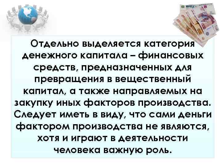 Отдельно выделяется категория денежного капитала – финансовых средств, предназначенных для превращения Отдельно выделяется категория денежного капитала – финансовых средств, предназначенных для превращения