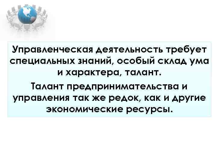Управленческая деятельность требует специальных знаний, особый склад ума и характера, талант. Талант Управленческая деятельность требует специальных знаний, особый склад ума и характера, талант. Талант