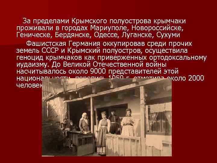  За пределами Крымского полуострова крымчаки проживали в городах Мариуполе, Новороссийске, Геническе, Бердянске, Одессе,