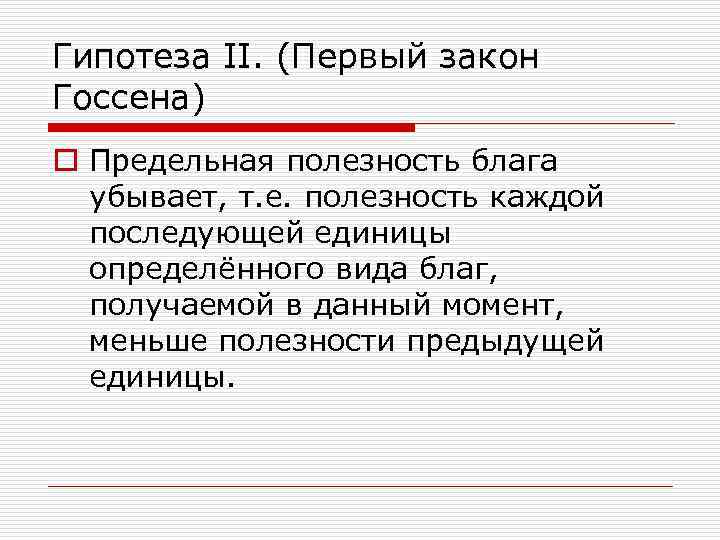 Гипотеза II. (Первый закон Госсена) o Предельная полезность блага убывает, т. е. полезность каждой