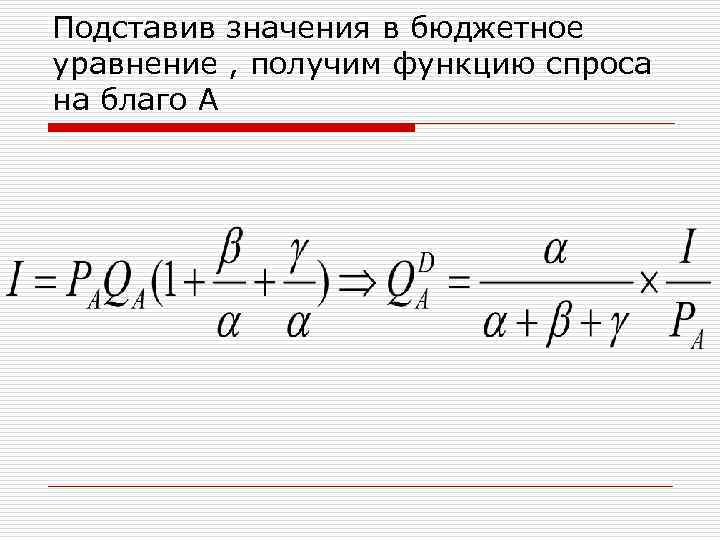 Подставив значения в бюджетное уравнение , получим функцию спроса на благо А 