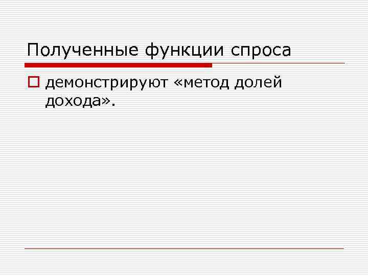 Полученные функции спроса o демонстрируют «метод долей дохода» . 