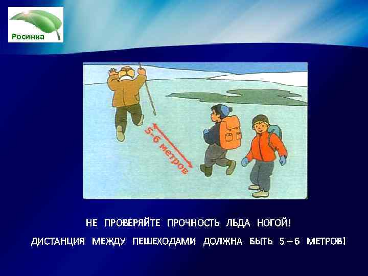 Росинка   НЕ ПРОВЕРЯЙТЕ ПРОЧНОСТЬ ЛЬДА НОГОЙ! ДИСТАНЦИЯ МЕЖДУ ПЕШЕХОДАМИ ДОЛЖНА БЫТЬ 5