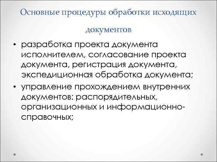  Основные процедуры обработки исходящих документов • разработка проекта документа исполнителем, согласование проекта документа,